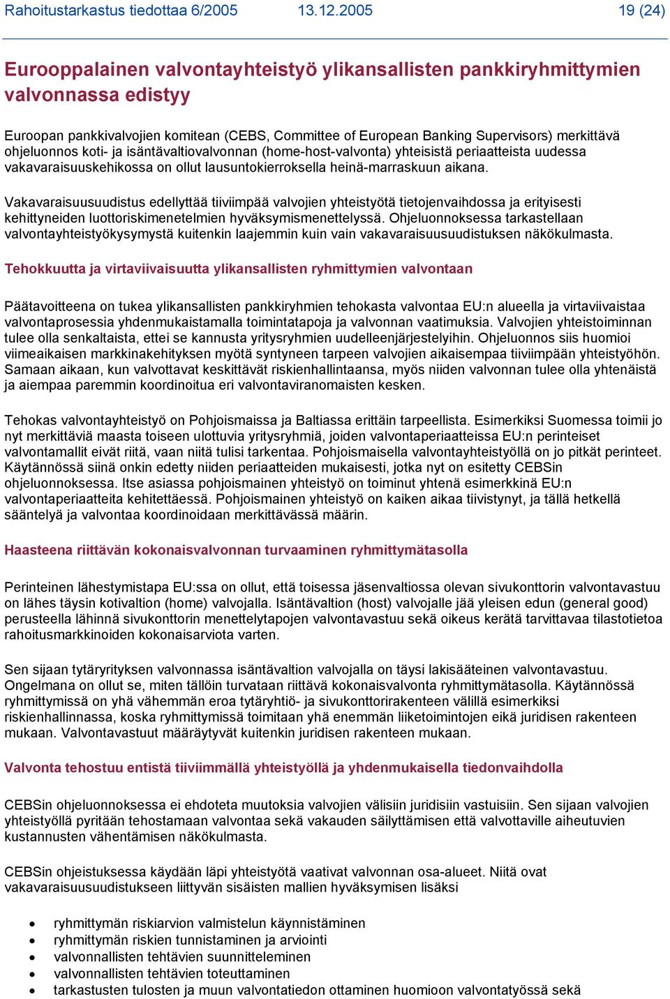 ohjeluonnos koti- ja isäntävaltiovalvonnan (home-host-valvonta) yhteisistä periaatteista uudessa vakavaraisuuskehikossa on ollut lausuntokierroksella heinä-marraskuun aikana.