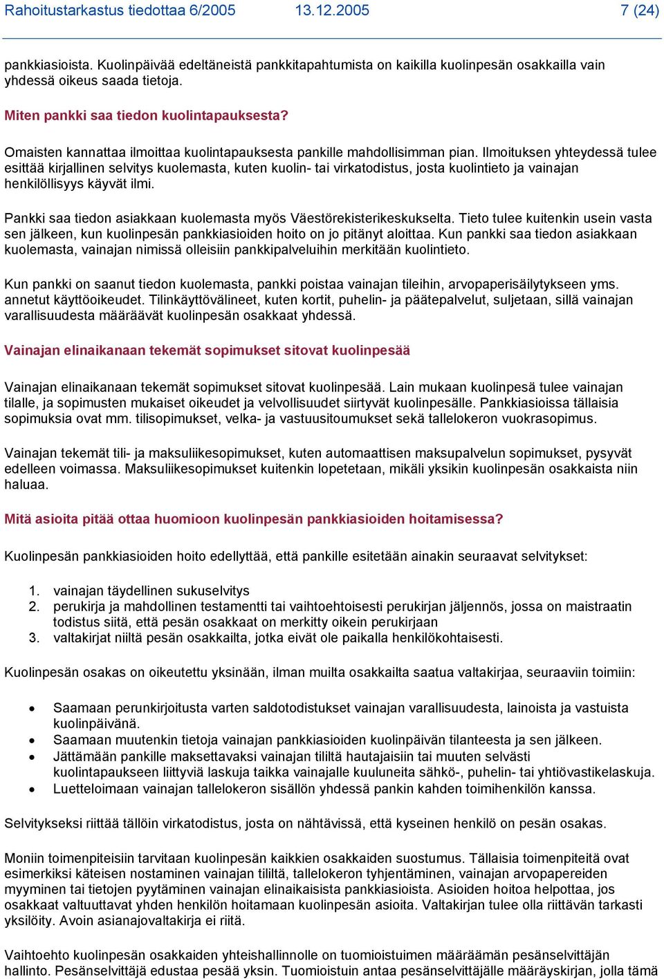 Ilmoituksen yhteydessä tulee esittää kirjallinen selvitys kuolemasta, kuten kuolin- tai virkatodistus, josta kuolintieto ja vainajan henkilöllisyys käyvät ilmi.