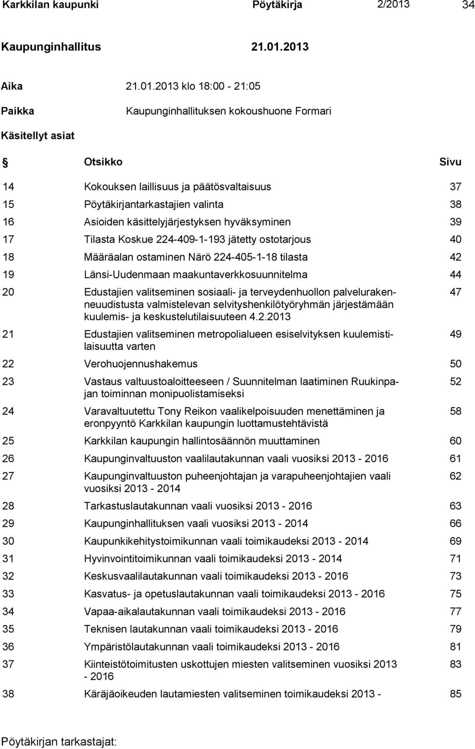 2013 Aika 21.01.2013 klo 18:00-21:05 Paikka Kaupunginhallituksen kokoushuone Formari Käsitellyt asiat Otsikko Sivu 14 Kokouksen laillisuus ja päätösvaltaisuus 37 15 Pöytäkirjantarkastajien valinta 38