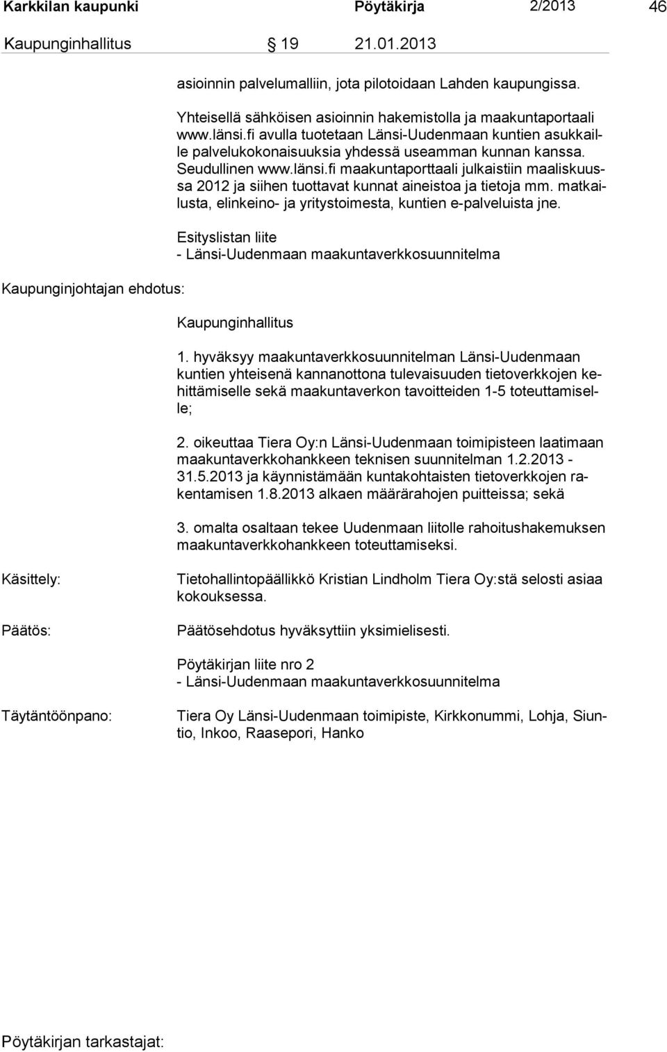 länsi.fi maakuntaporttaali julkaistiin maaliskuussa 2012 ja siihen tuotta vat kunnat aineistoa ja tietoja mm. matkailusta, elinkeino- ja yri tystoimesta, kuntien e-palveluista jne.