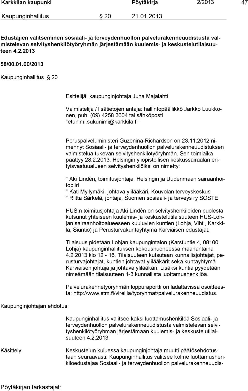 2013 Edustajien valitseminen sosiaali- ja terveydenhuollon palvelurakenneuudistusta valmistelevan selvityshenkilötyöryhmän järjestämään kuulemis- ja keskustelutilaisuuteen 4.2.2013 58/00.01.00/2013 Kaupunginhallitus 20 Esittelijä: kaupunginjohtaja Juha Majalahti Valmistelija / lisätietojen antaja: hallintopäällikkö Jarkko Luukkonen, puh.