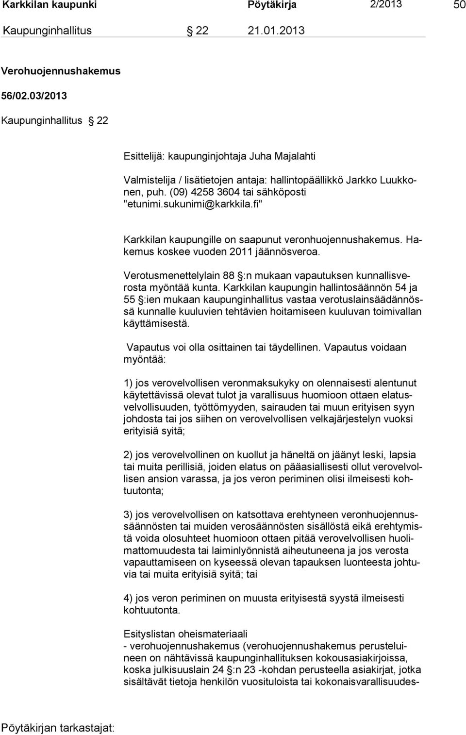 sukunimi@karkkila.fi" Karkkilan kaupungille on saapunut veronhuojennushakemus. Hakemus koskee vuoden 2011 jäännösveroa. Verotusmenettelylain 88 :n mukaan vapautuksen kunnallisverosta myöntää kunta.