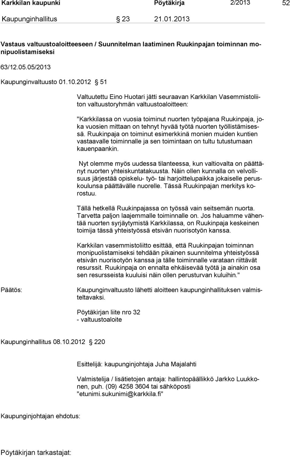 2012 51 Valtuutettu Eino Huotari jätti seuraavan Karkkilan Vasemmistoliiton valtuustoryhmän valtuustoaloitteen: "Karkkilassa on vuosia toiminut nuorten työpajana Ruukinpaja, joka vuosien mittaan on