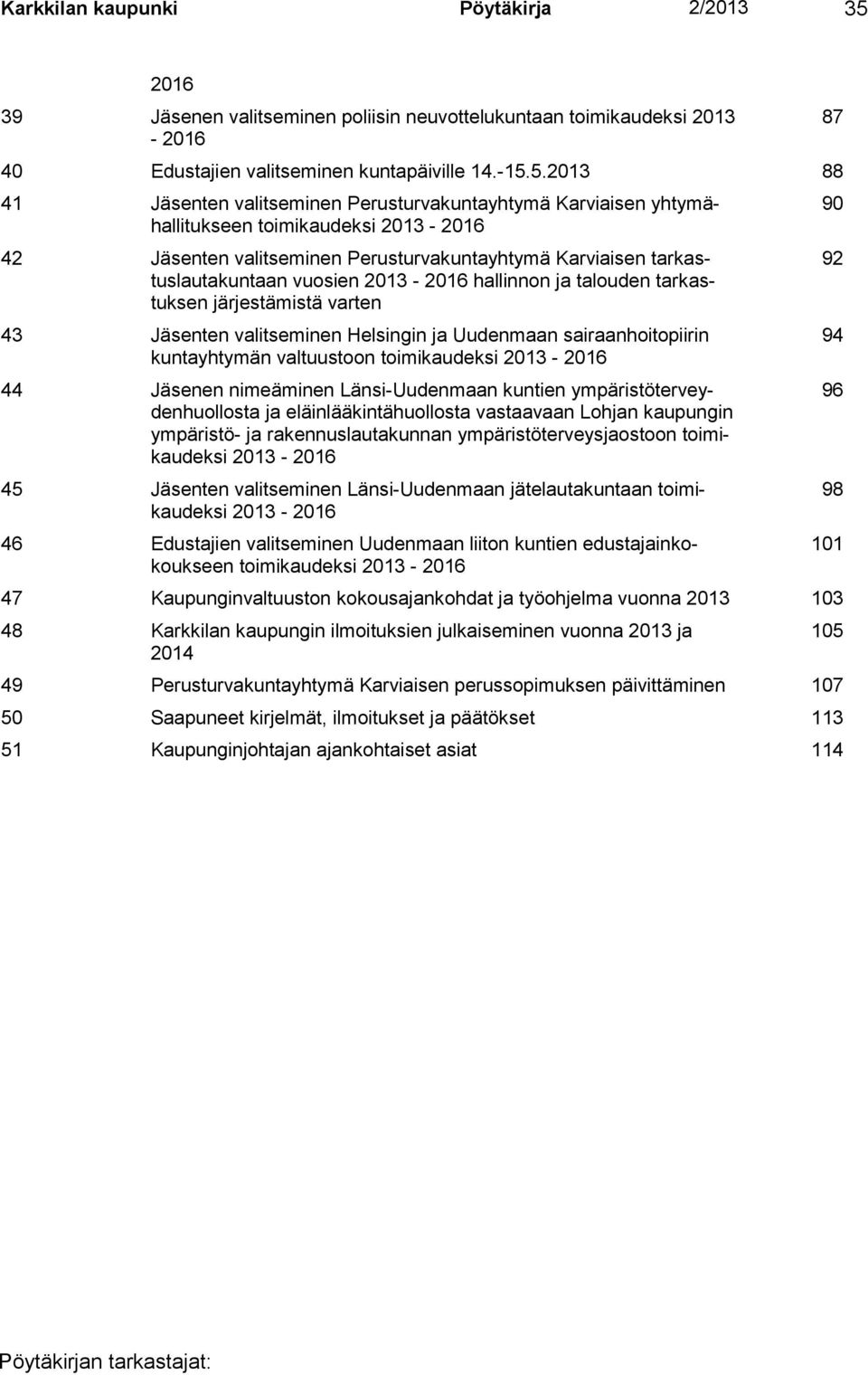 5.2013 88 41 Jäsenten valitseminen Perusturvakuntayhtymä Karviaisen yhtymähallitukseen toimikaudeksi 2013-2016 42 Jäsenten valitseminen Perusturvakuntayhtymä Karviaisen tarkastuslautakuntaan vuosien