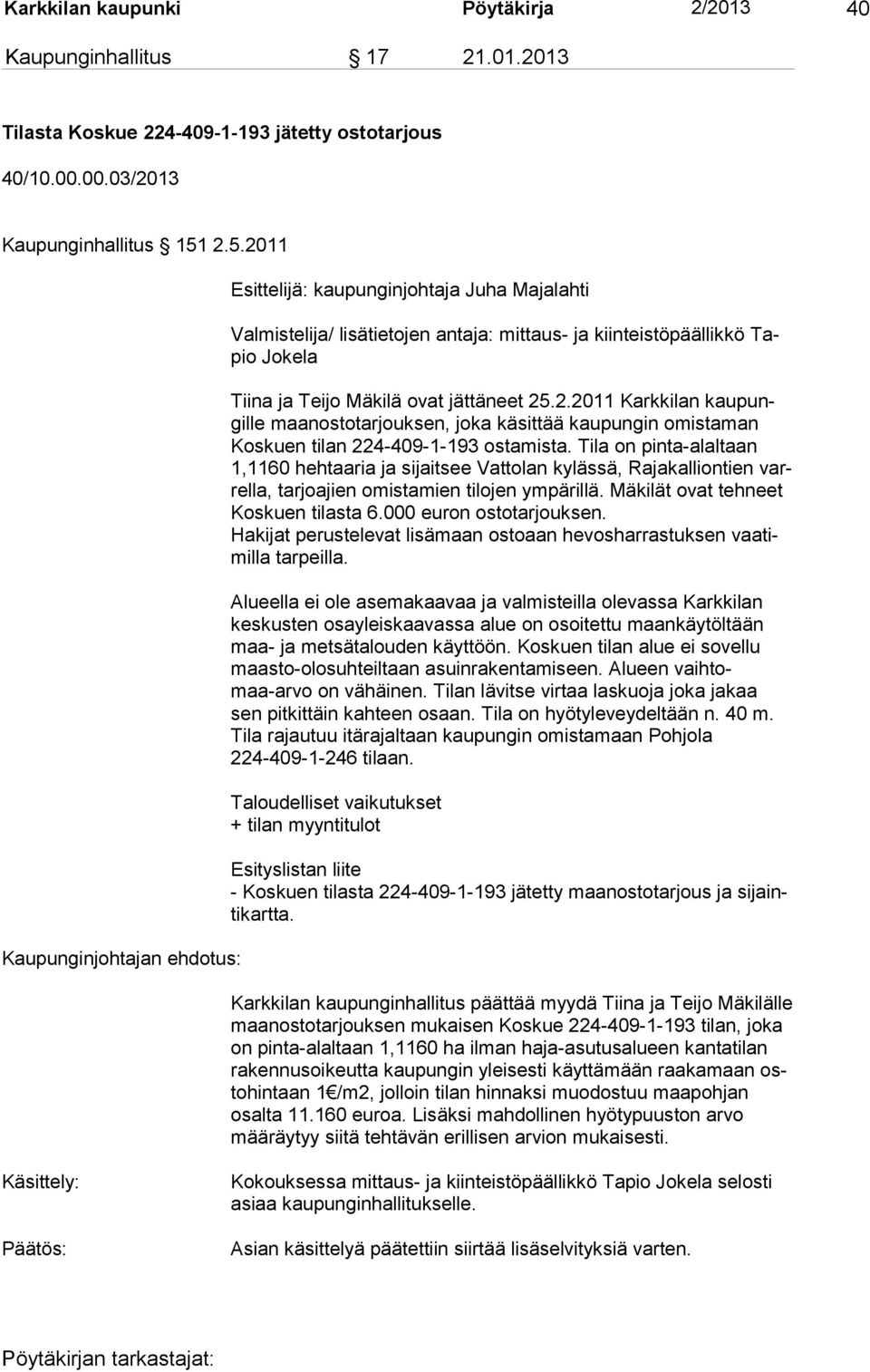 2.2011 Karkkilan kaupungille maanostotarjouksen, joka käsittää kaupungin omistaman Koskuen tilan 224-409-1-193 ostamista.