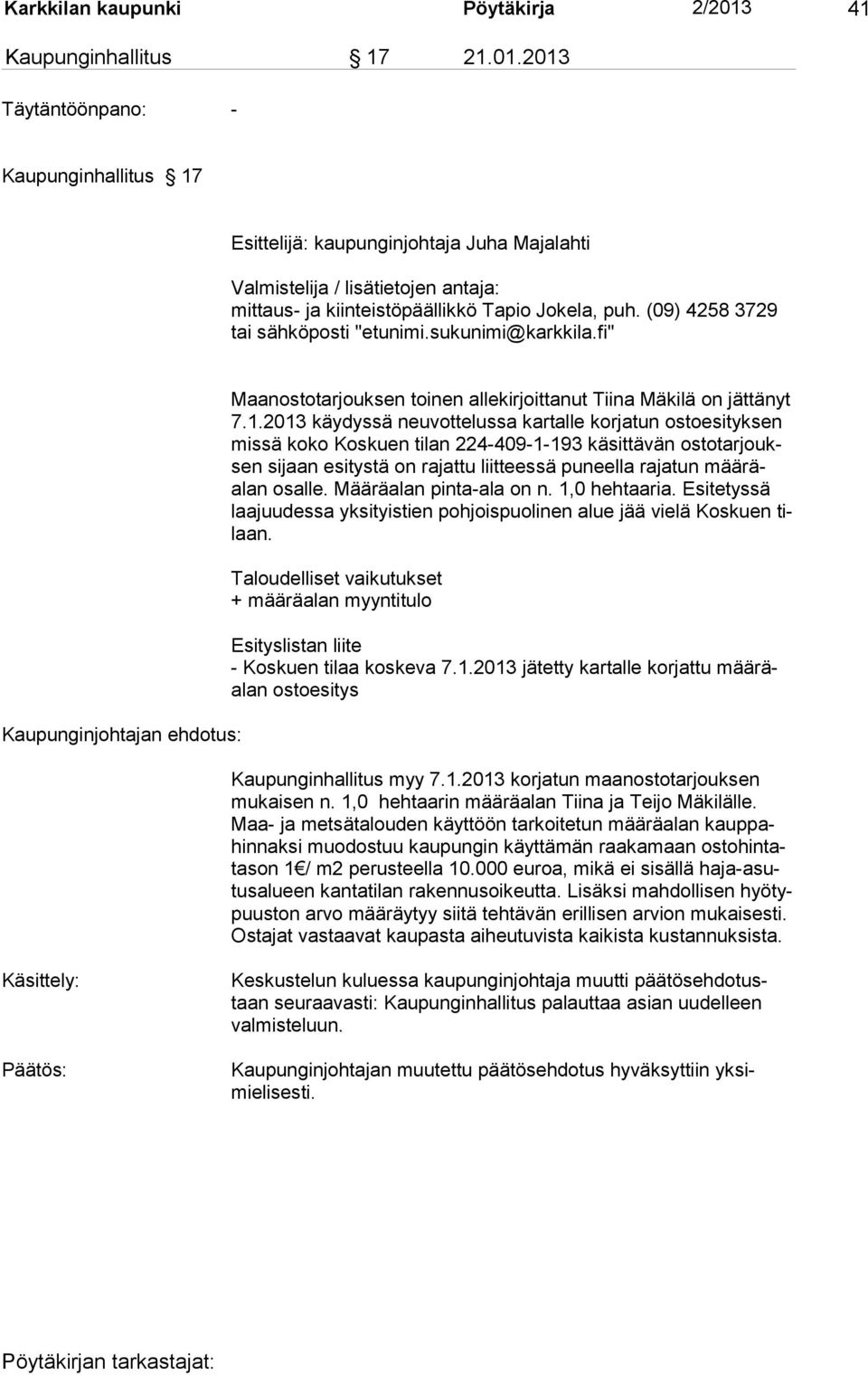 2013 Täytäntöönpano: - Kaupunginhallitus 17 Esittelijä: kaupunginjohtaja Juha Majalahti Valmistelija / lisätietojen antaja: mittaus- ja kiinteistöpäällikkö Tapio Jokela, puh.