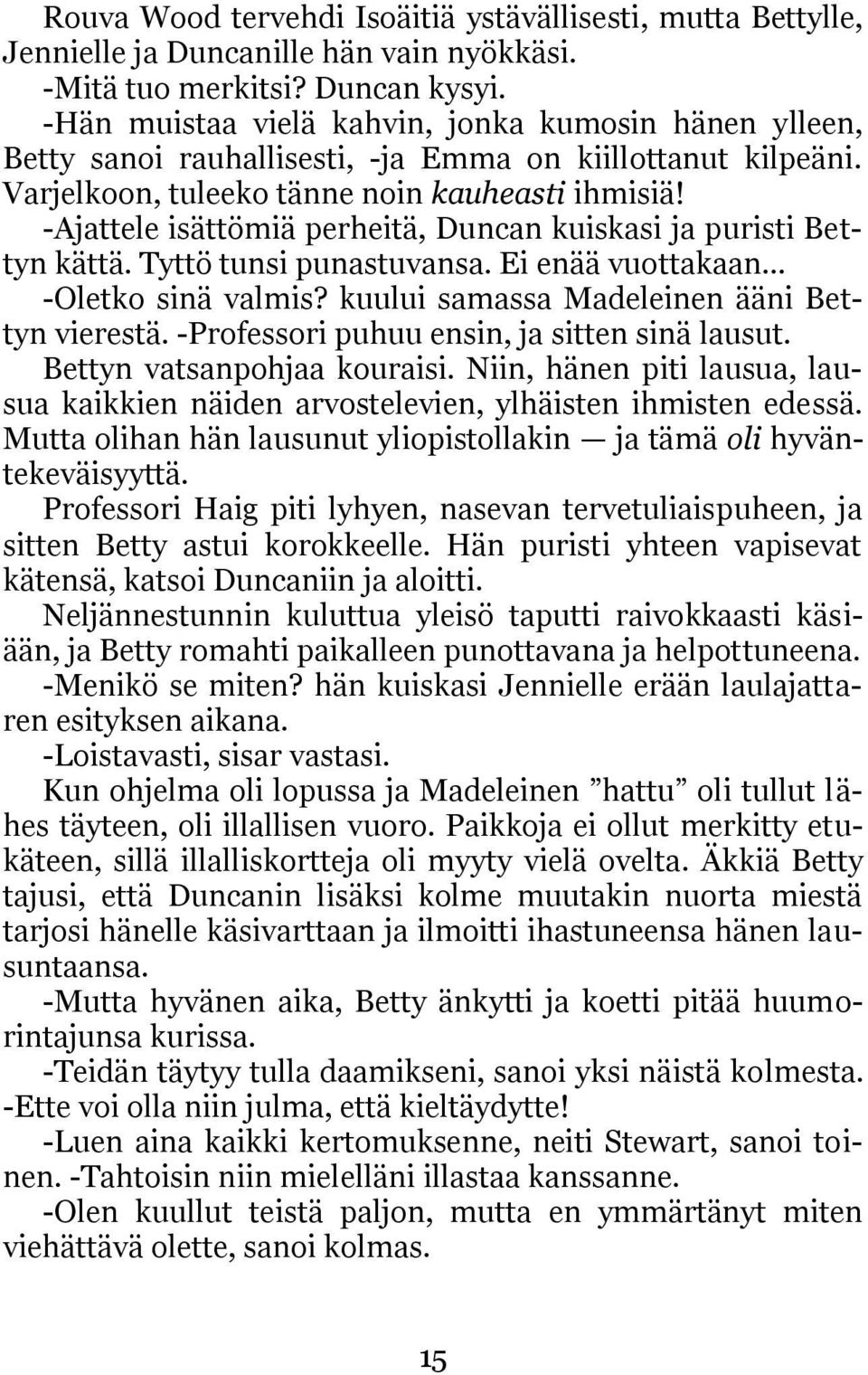 -Ajattele isättömiä perheitä, Duncan kuiskasi ja puristi Bettyn kättä. Tyttö tunsi punastuvansa. Ei enää vuottakaan -Oletko sinä valmis? kuului samassa Madeleinen ääni Bettyn vierestä.