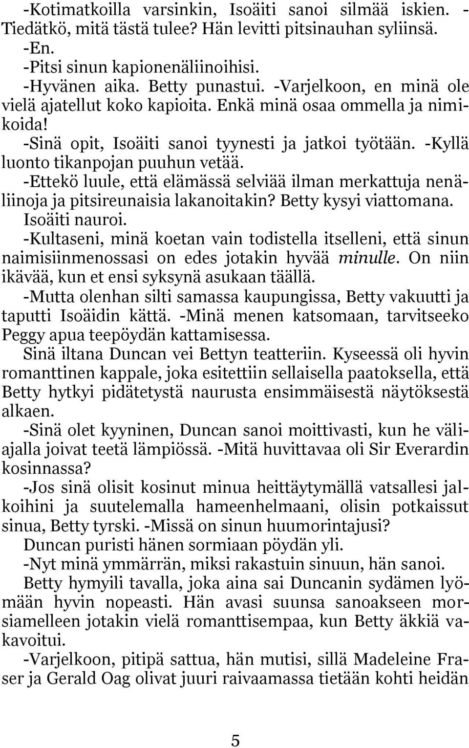 -Ettekö luule, että elämässä selviää ilman merkattuja nenäliinoja ja pitsireunaisia lakanoitakin? Betty kysyi viattomana. Isoäiti nauroi.