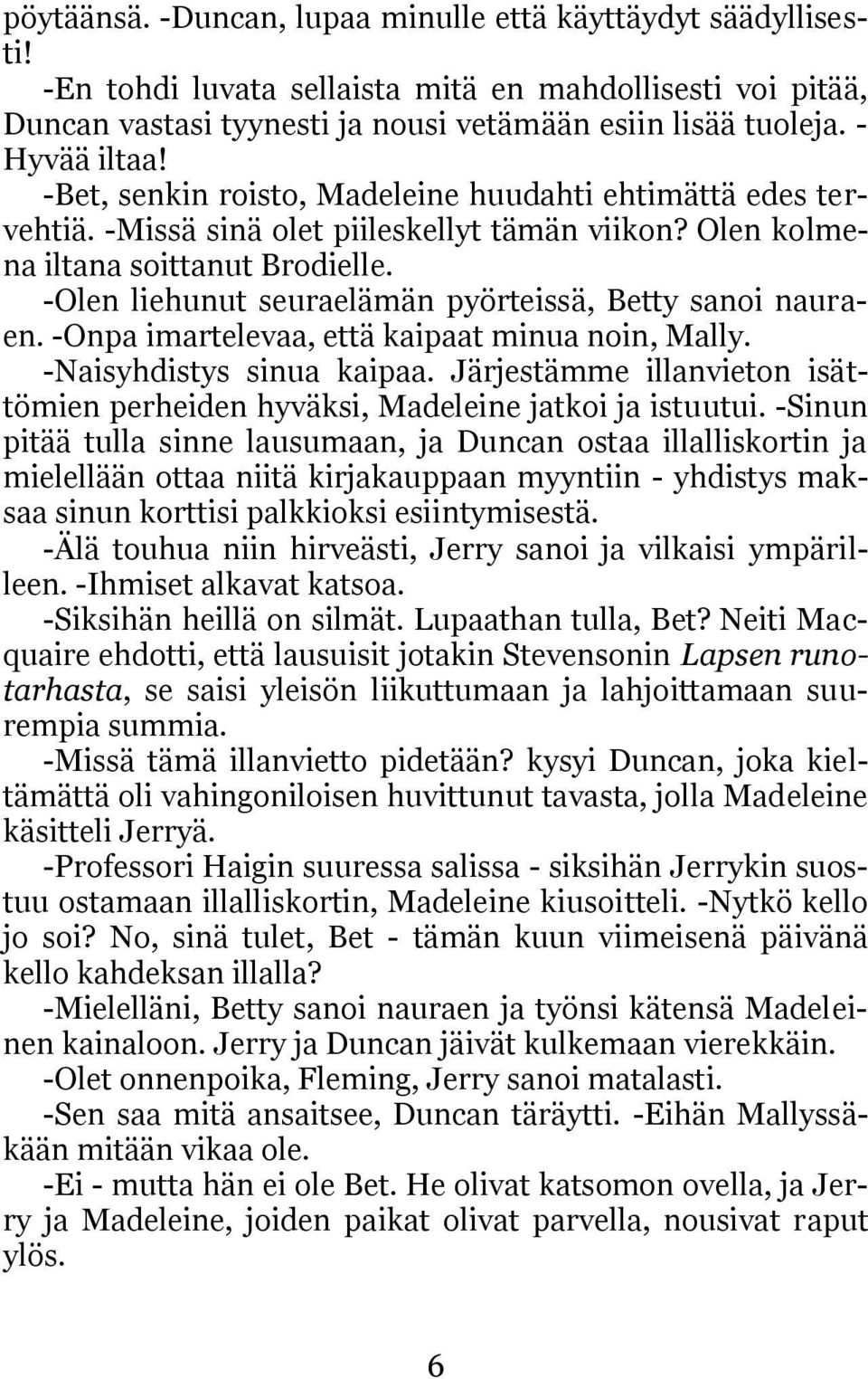 -Olen liehunut seuraelämän pyörteissä, Betty sanoi nauraen. -Onpa imartelevaa, että kaipaat minua noin, Mally. -Naisyhdistys sinua kaipaa.