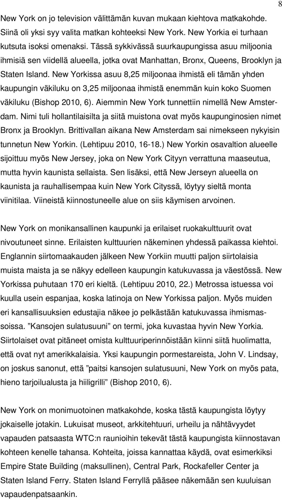 New Yorkissa asuu 8,25 miljoonaa ihmistä eli tämän yhden kaupungin väkiluku on 3,25 miljoonaa ihmistä enemmän kuin koko Suomen väkiluku (Bishop 2010, 6).