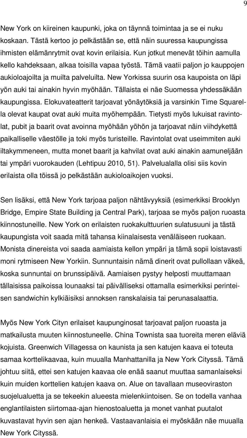 New Yorkissa suurin osa kaupoista on läpi yön auki tai ainakin hyvin myöhään. Tällaista ei näe Suomessa yhdessäkään kaupungissa.