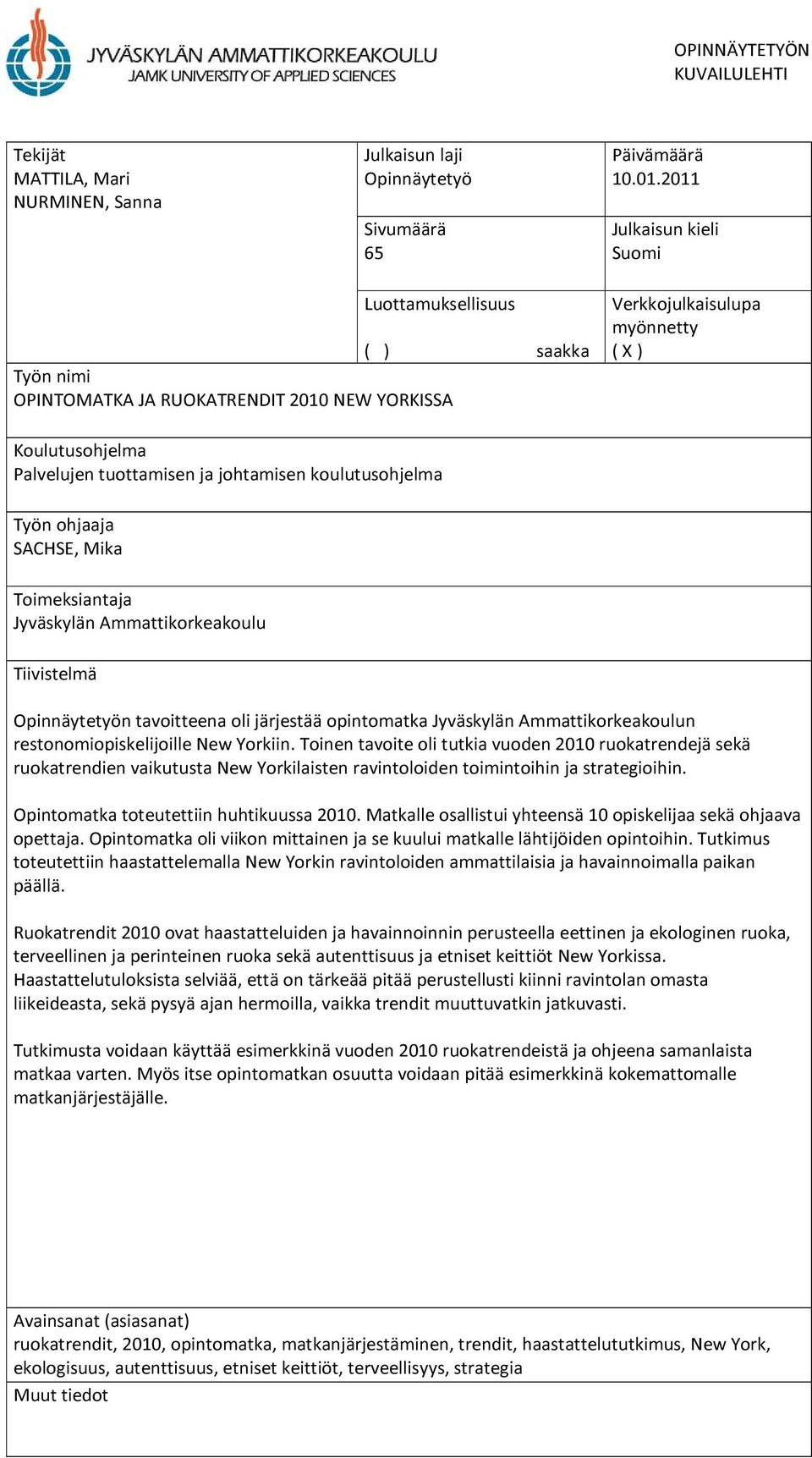 johtamisen koulutusohjelma Työn ohjaaja SACHSE, Mika Toimeksiantaja Jyväskylän Ammattikorkeakoulu Tiivistelmä Opinnäytetyön tavoitteena oli järjestää opintomatka Jyväskylän Ammattikorkeakoulun