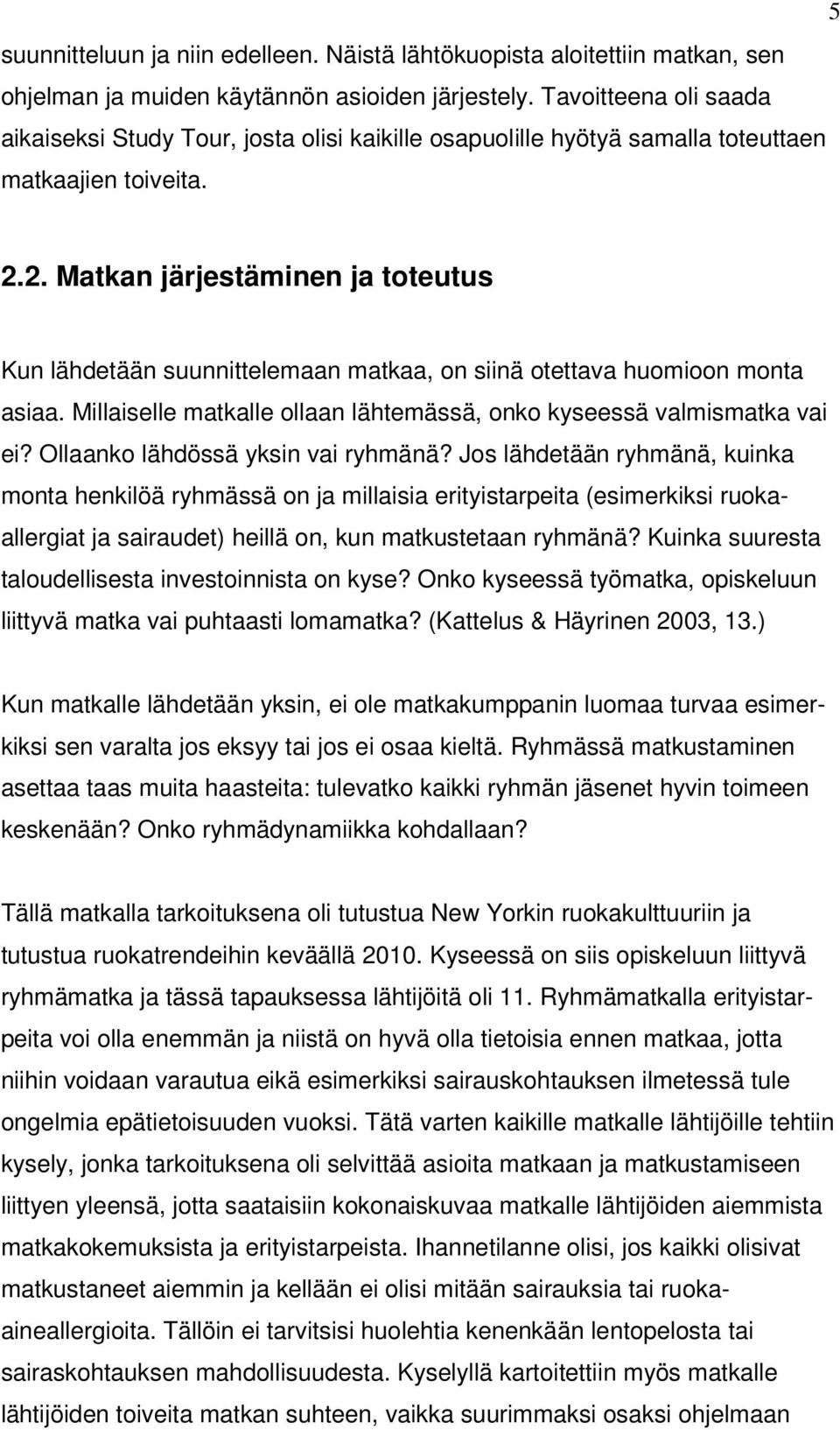 2. Matkan järjestäminen ja toteutus Kun lähdetään suunnittelemaan matkaa, on siinä otettava huomioon monta asiaa. Millaiselle matkalle ollaan lähtemässä, onko kyseessä valmismatka vai ei?