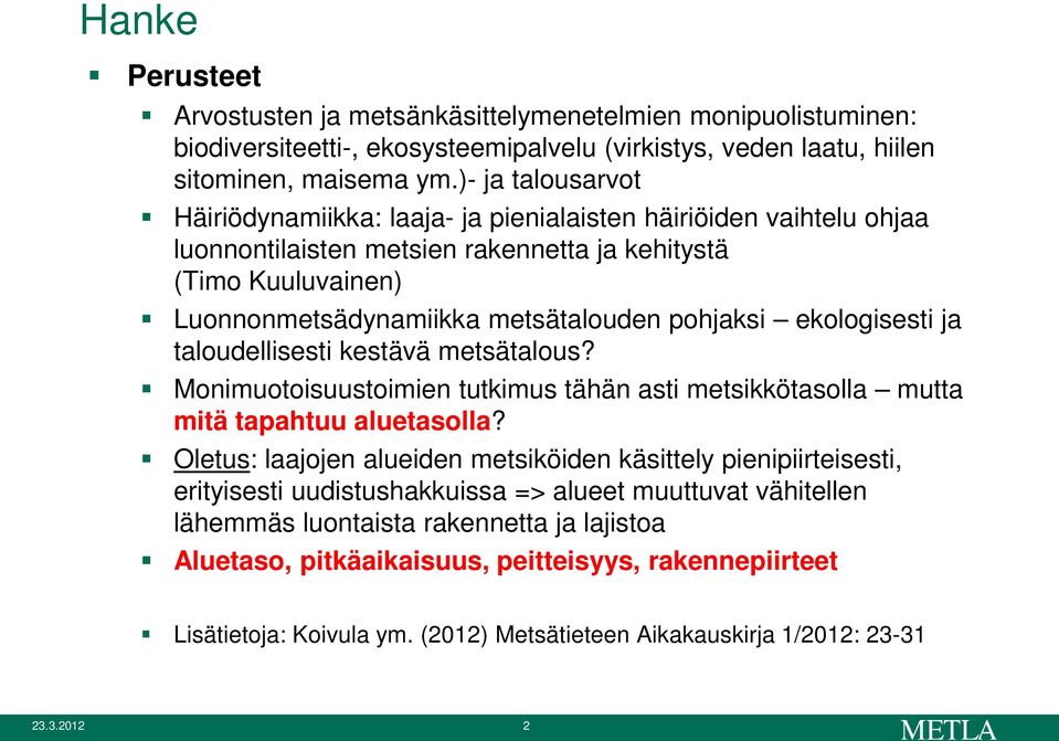 ekologisesti ja taloudellisesti kestävä metsätalous? Monimuotoisuustoimien tutkimus tähän asti metsikkötasolla mutta mitä tapahtuu aluetasolla?