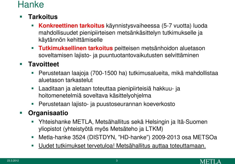 Laaditaan ja aletaan toteuttaa pienipiirteisiä hakkuu- ja hoitomenetelmiä soveltava käsittelyohjelma Perustetaan lajisto- ja puustoseurannan koeverkosto Organisaatio Yhteishanke METLA, Metsähallitus