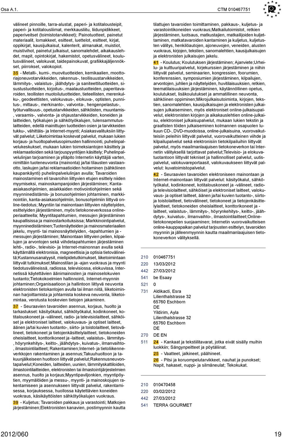 materiaalit, lomakkeet, esitteet, luettelot, esitteet, kirjat, oppikirjat, kausijulkaisut, kalenterit, almanakat, muistiot, muistivihot, painetut julkaisut, sanomalehdet, aikakauslehdet, mapit,