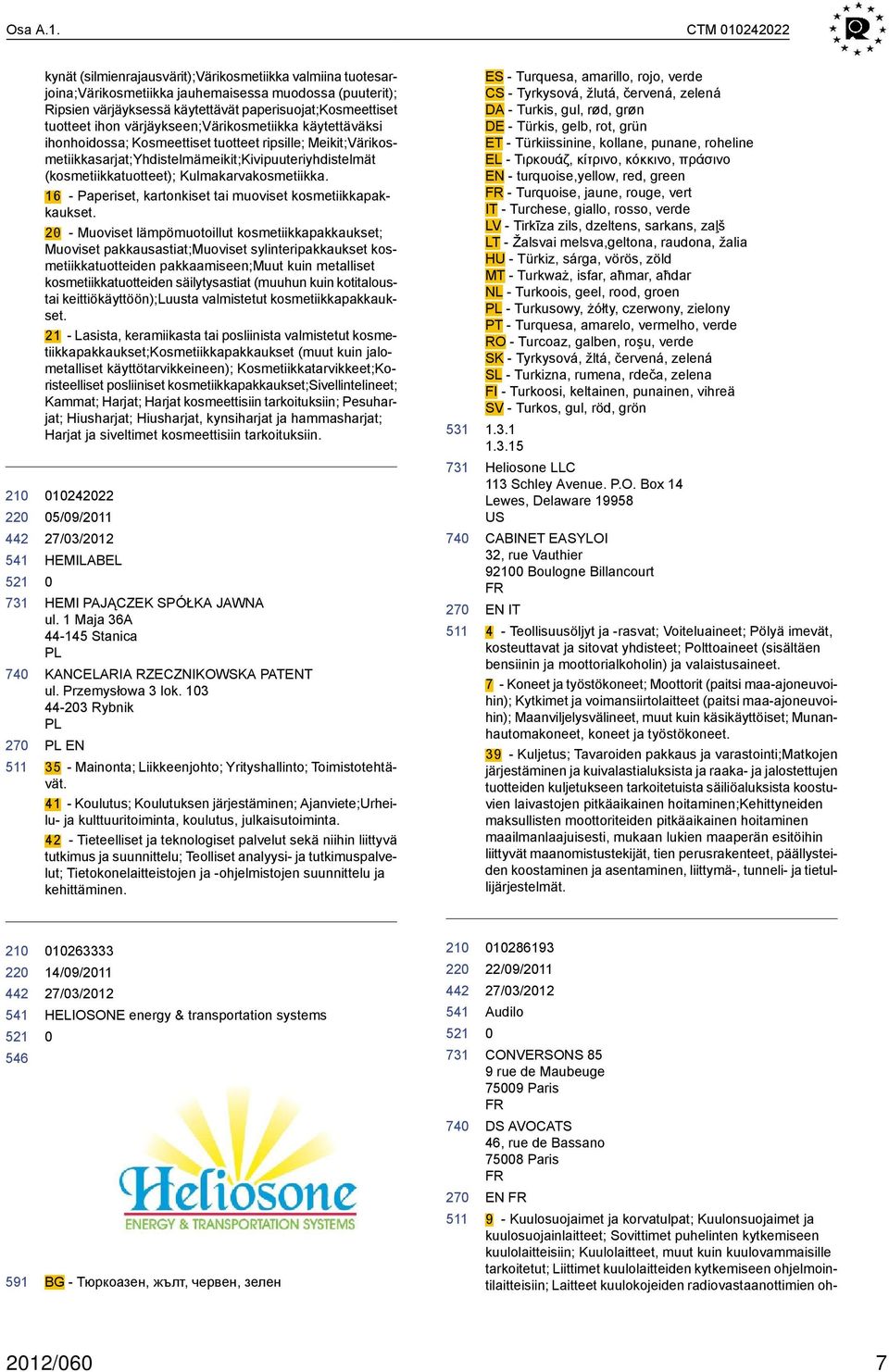 ihon värjäykseen;värikosmetiikka käytettäväksi ihonhoidossa; Kosmeettiset tuotteet ripsille; Meikit;Värikosmetiikkasarjat;Yhdistelmämeikit;Kivipuuteriyhdistelmät (kosmetiikkatuotteet);