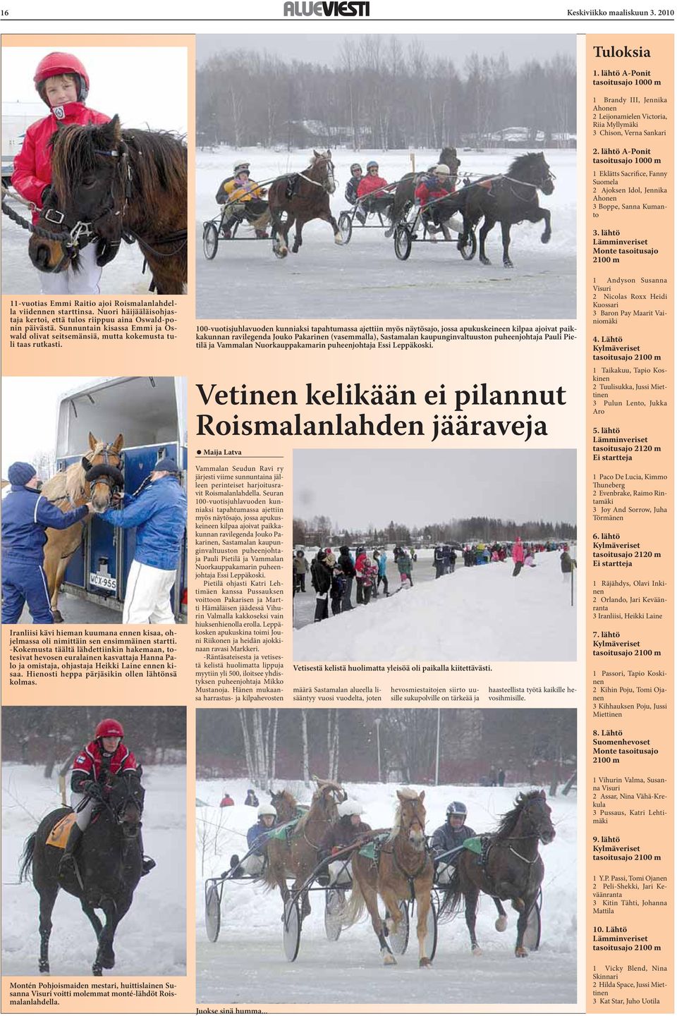 lähtö Lämminveriset Monte tasoitusajo 2100 m 11-vuotias Emmi Raitio ajoi Roismalanlahdella viidennen starttinsa. Nuori häijääläisohjastaja kertoi, että tulos riippuu aina Oswald-ponin päivästä.