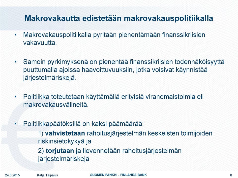 järjestelmäriskejä. Politiikka toteutetaan käyttämällä erityisiä viranomaistoimia eli makrovakausvälineitä.