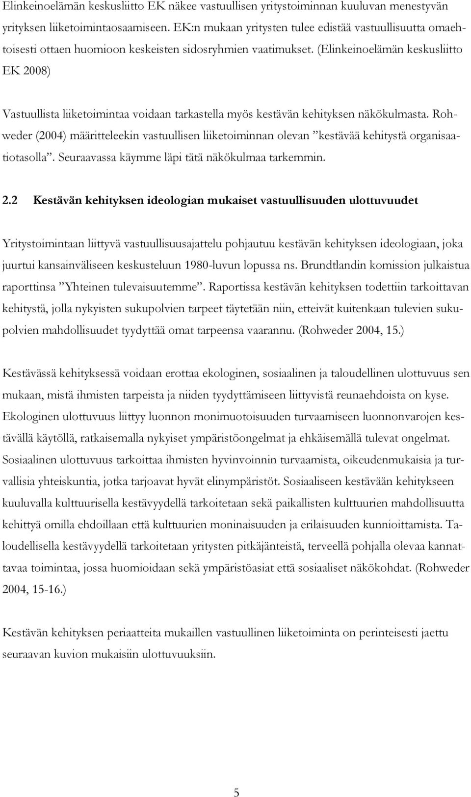 (Elinkeinoelämän keskusliitto EK 2008) Vastuullista liiketoimintaa voidaan tarkastella myös kestävän kehityksen näkökulmasta.