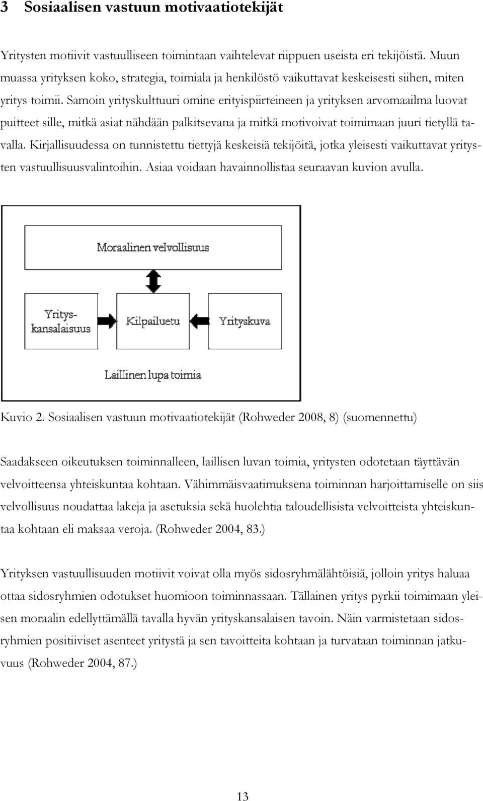 Samoin yrityskulttuuri omine erityispiirteineen ja yrityksen arvomaailma luovat puitteet sille, mitkä asiat nähdään palkitsevana ja mitkä motivoivat toimimaan juuri tietyllä tavalla.