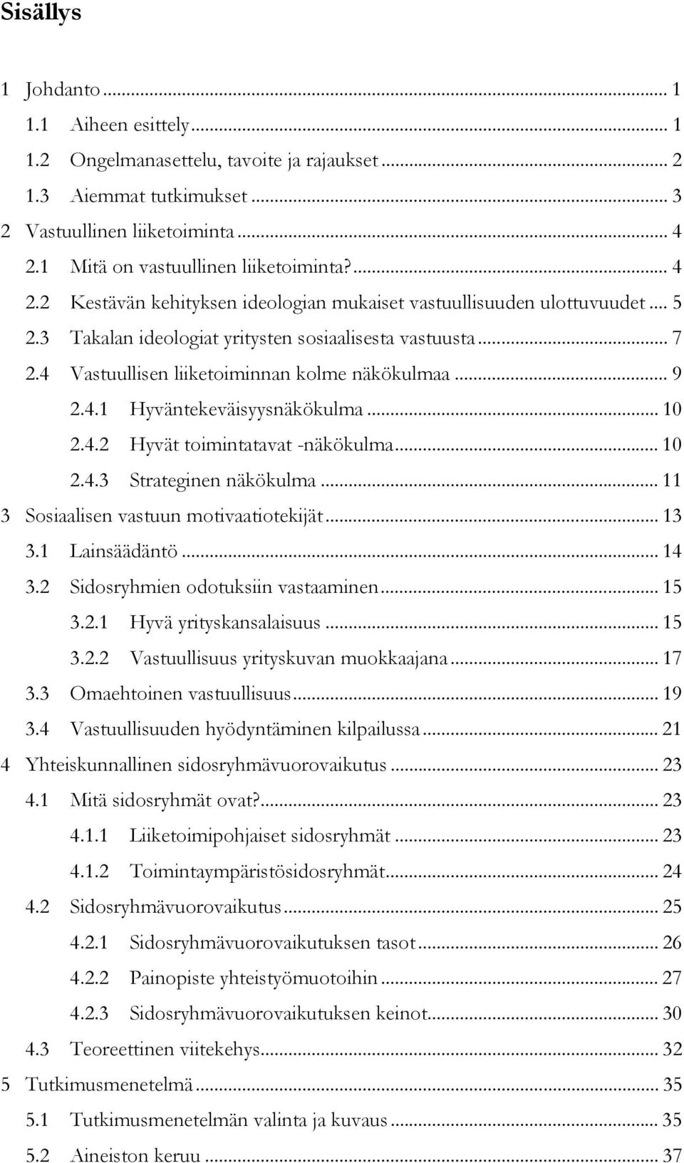 4.1 Hyväntekeväisyysnäkökulma... 10 2.4.2 Hyvät toimintatavat -näkökulma... 10 2.4.3 Strateginen näkökulma... 11 3 Sosiaalisen vastuun motivaatiotekijät... 13 3.1 Lainsäädäntö... 14 3.