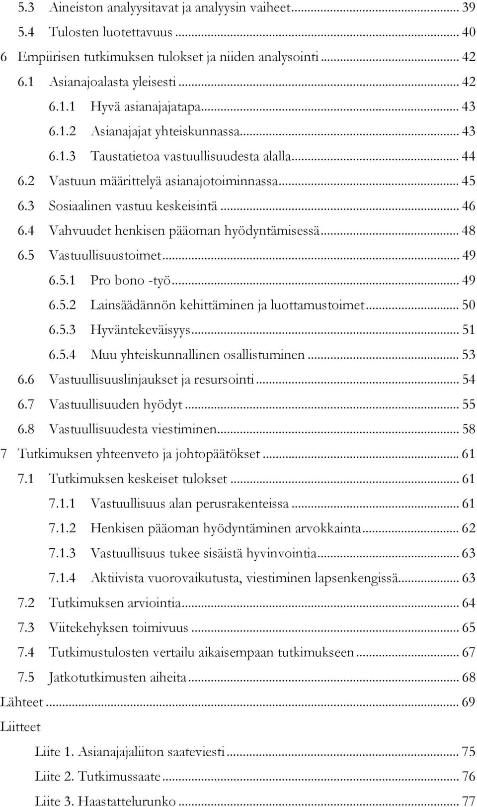 4 Vahvuudet henkisen pääoman hyödyntämisessä... 48 6.5 Vastuullisuustoimet... 49 6.5.1 Pro bono -työ... 49 6.5.2 Lainsäädännön kehittäminen ja luottamustoimet... 50 6.5.3 Hyväntekeväisyys... 51 6.5.4 Muu yhteiskunnallinen osallistuminen.