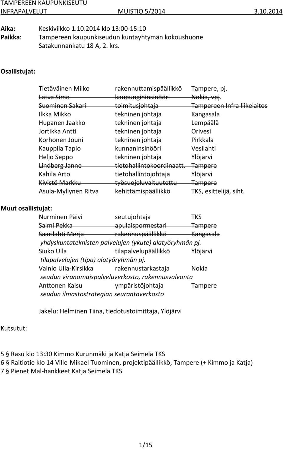 Suominen Sakari toimitusjohtaja Tampereen Infra liikelaitos Ilkka Mikko tekninen johtaja Kangasala Hupanen Jaakko tekninen johtaja Lempäälä Jortikka Antti tekninen johtaja Orivesi Korhonen Jouni