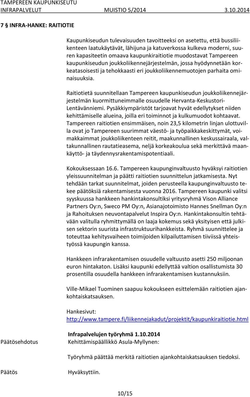 Raitiotietä suunnitellaan Tampereen kaupunkiseudun joukkoliikennejärjestelmän kuormittuneimmalle osuudelle Hervanta-Keskustori- Lentävänniemi.