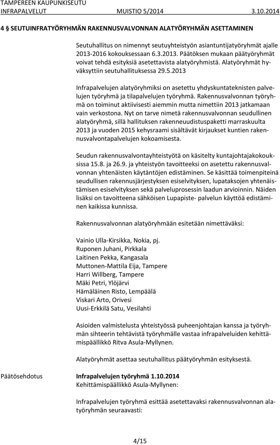 2013 Infrapalvelujen alatyöryhmiksi on asetettu yhdyskuntateknisten palvelujen työryhmä ja tilapalvelujen työryhmä.