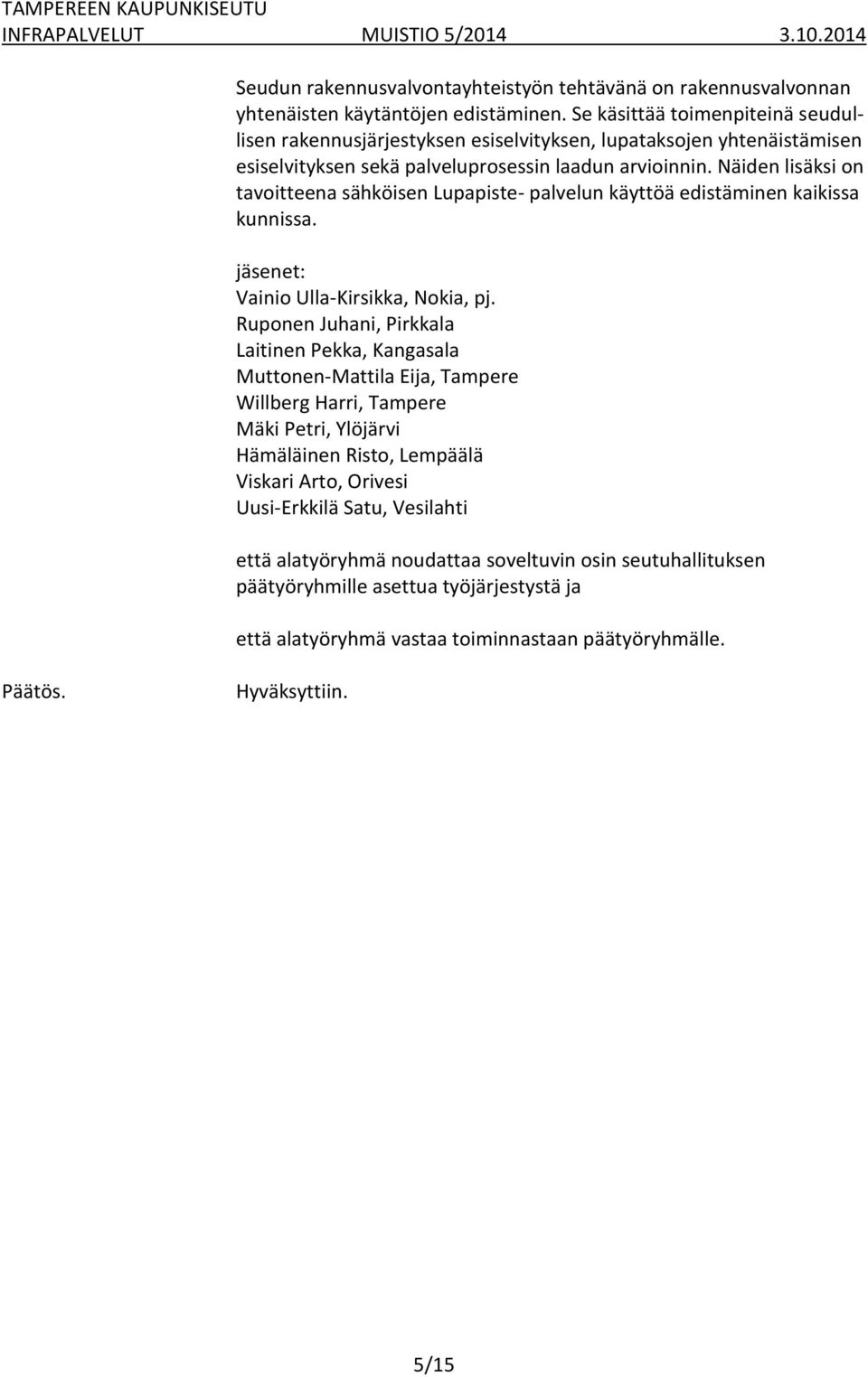 Näiden lisäksi on tavoitteena sähköisen Lupapiste- palvelun käyttöä edistäminen kaikissa kunnissa. jäsenet: Vainio Ulla-Kirsikka, Nokia, pj.