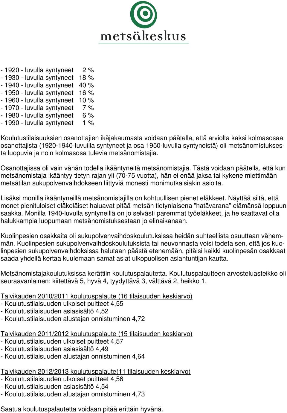 osa 1950-luvulla syntyneistä) oli metsänomistuksesta luopuvia ja noin kolmasosa tulevia metsänomistajia. Osanottajissa oli vain vähän todella ikääntyneitä metsänomistajia.