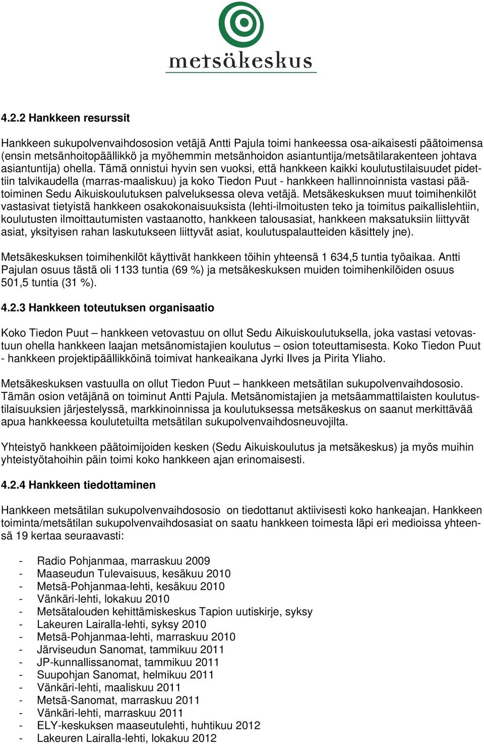 Tämä onnistui hyvin sen vuoksi, että hankkeen kaikki koulutustilaisuudet pidettiin talvikaudella (marras-maaliskuu) ja koko Tiedon Puut - hankkeen hallinnoinnista vastasi päätoiminen Sedu