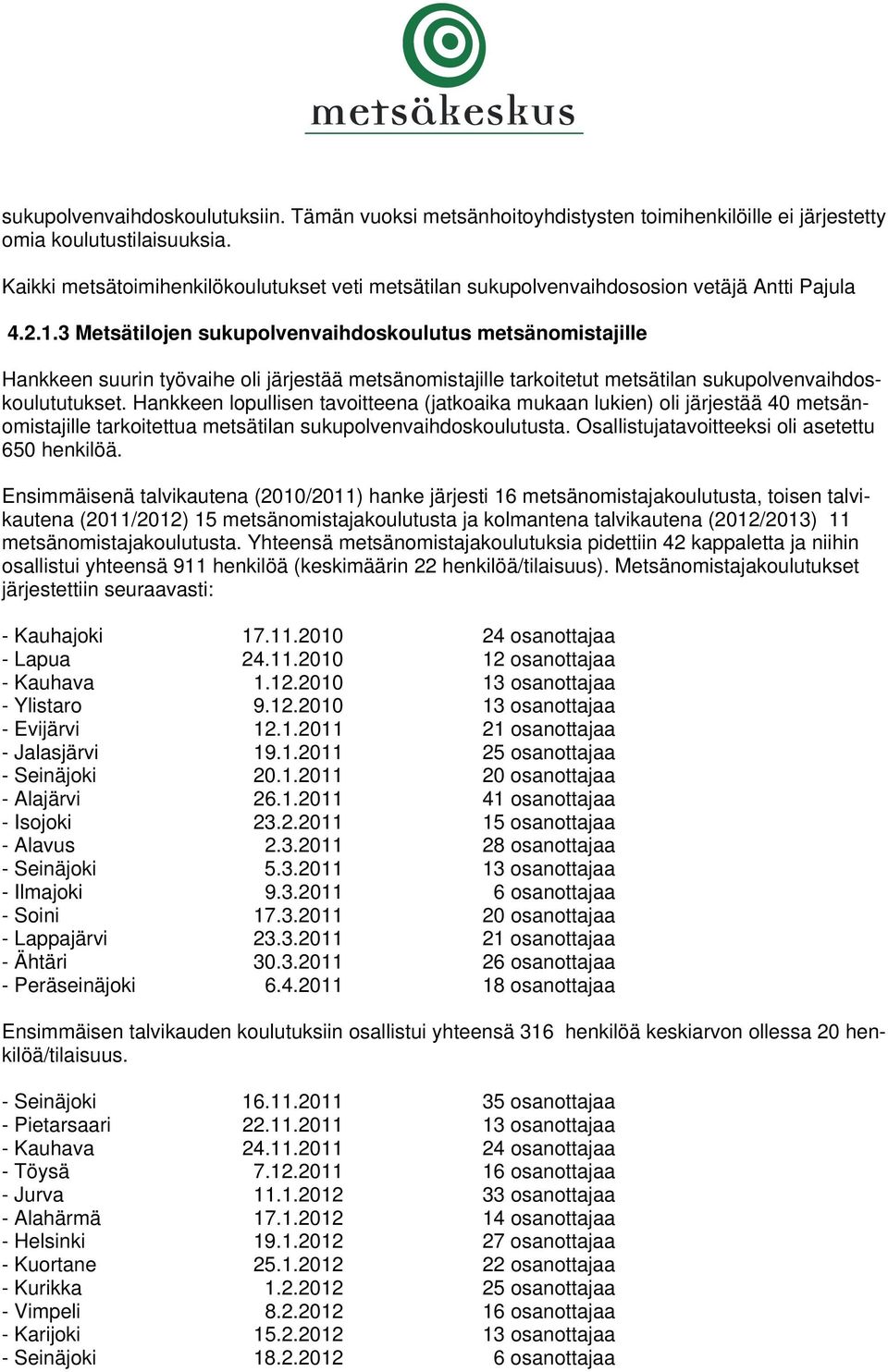 3 Metsätilojen sukupolvenvaihdoskoulutus metsänomistajille Hankkeen suurin työvaihe oli järjestää metsänomistajille tarkoitetut metsätilan sukupolvenvaihdoskoulututukset.