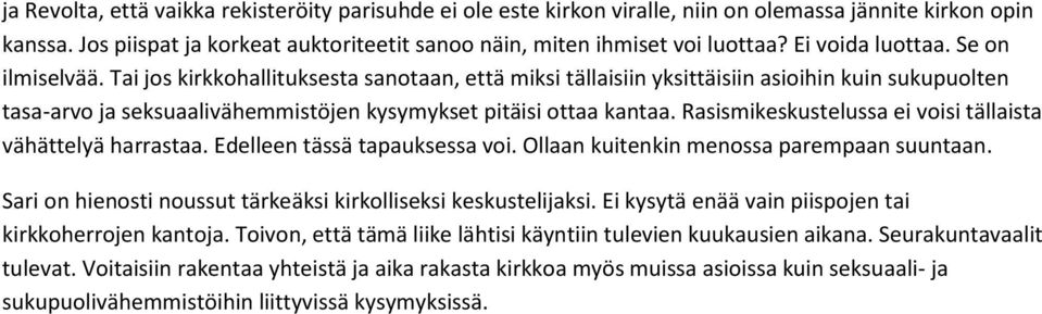 Tai jos kirkkohallituksesta sanotaan, että miksi tällaisiin yksittäisiin asioihin kuin sukupuolten tasa-arvo ja seksuaalivähemmistöjen kysymykset pitäisi ottaa kantaa.