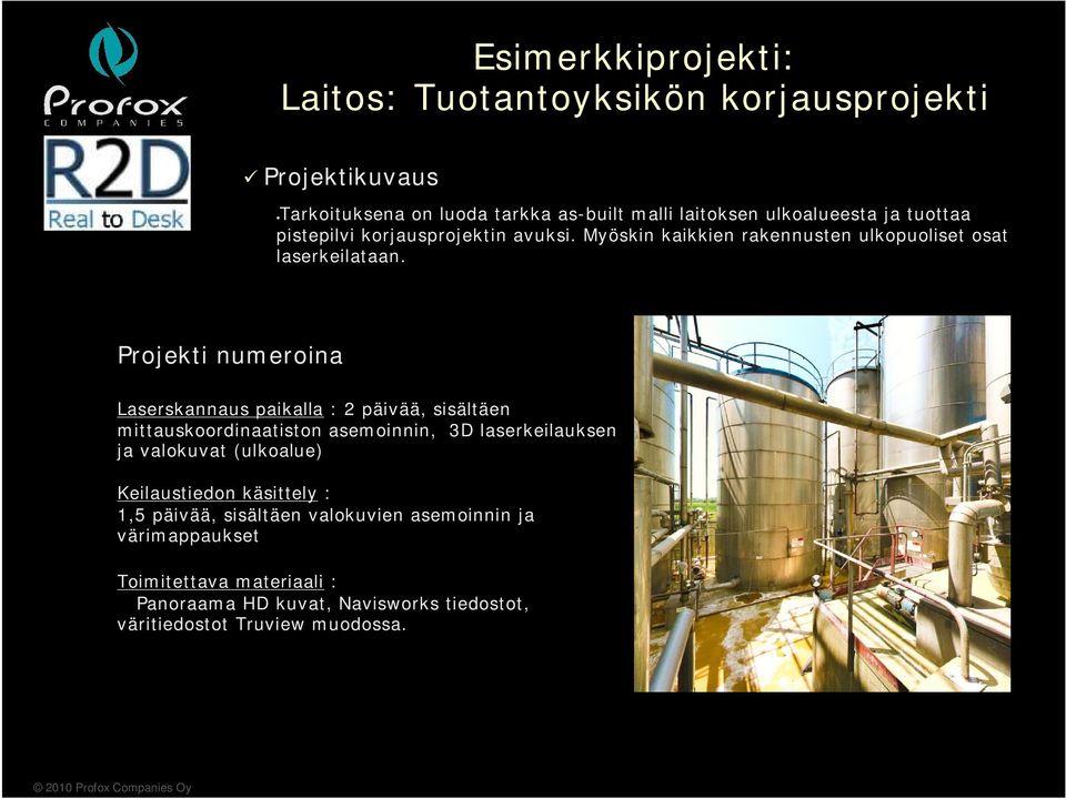 Projekti numeroina Laserskannaus paikalla : 2 päivää, sisältäen mittauskoordinaatiston asemoinnin, 3D laserkeilauksen ja valokuvat (ulkoalue)