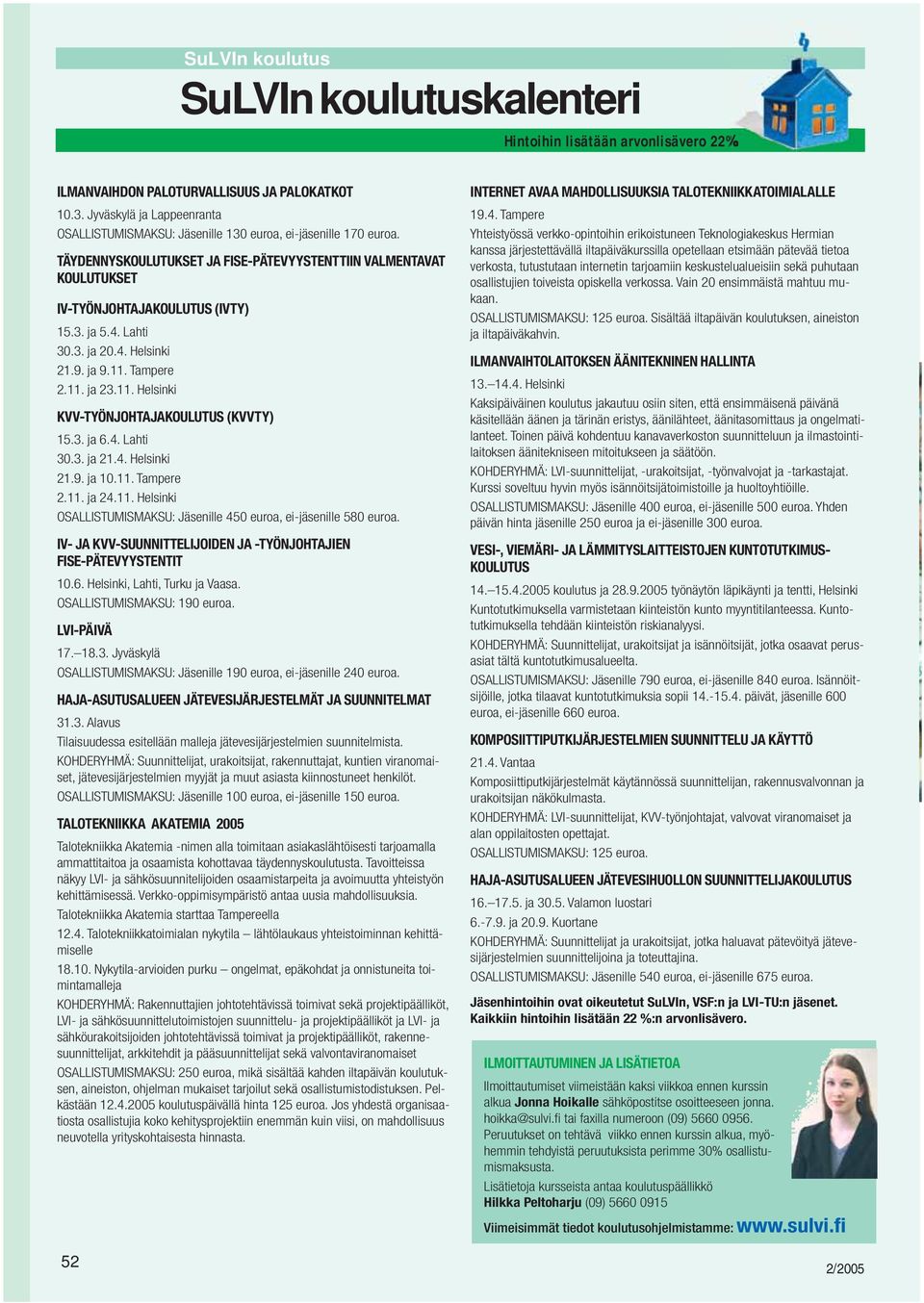 4. Lahti 30.3. ja 20.4. Helsinki 21.9. ja 9.11. Tampere 2.11. ja 23.11. Helsinki KVV-TYÖNJOHTAJAKOULUTUS (KVVTY) 15.3. ja 6.4. Lahti 30.3. ja 21.4. Helsinki 21.9. ja 10.11. Tampere 2.11. ja 24.11. Helsinki OSALLISTUMISMAKSU: Jäsenille 450 euroa, ei-jäsenille 580 euroa.