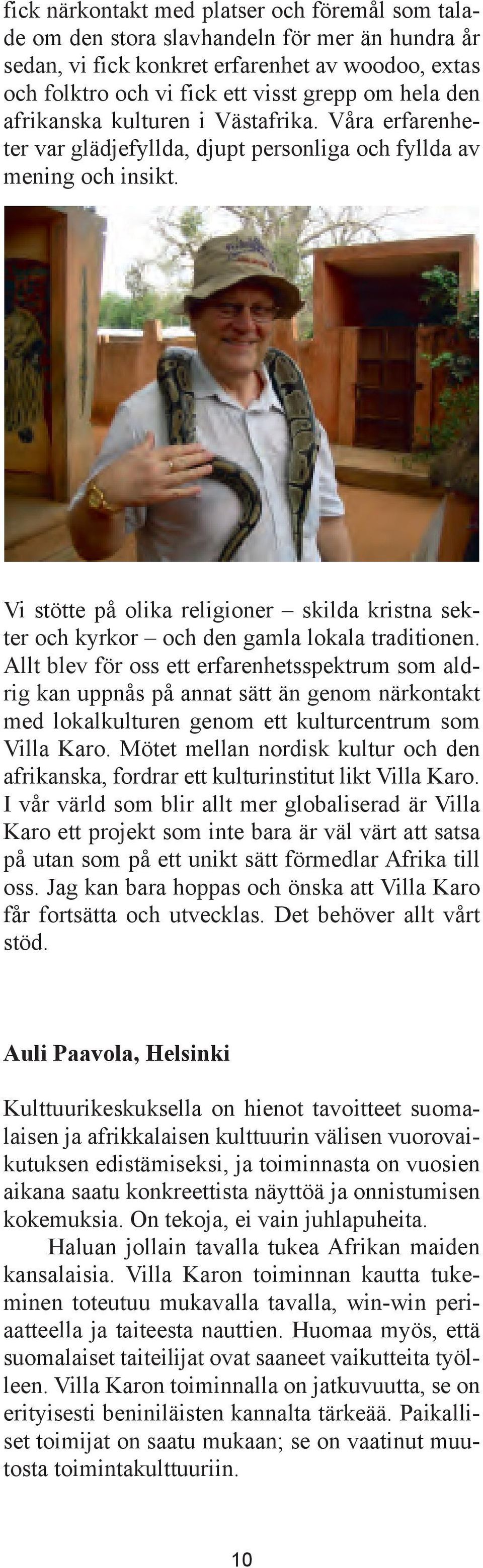 Vi stötte på olika religioner skilda kristna sekter och kyrkor och den gamla lokala traditionen.