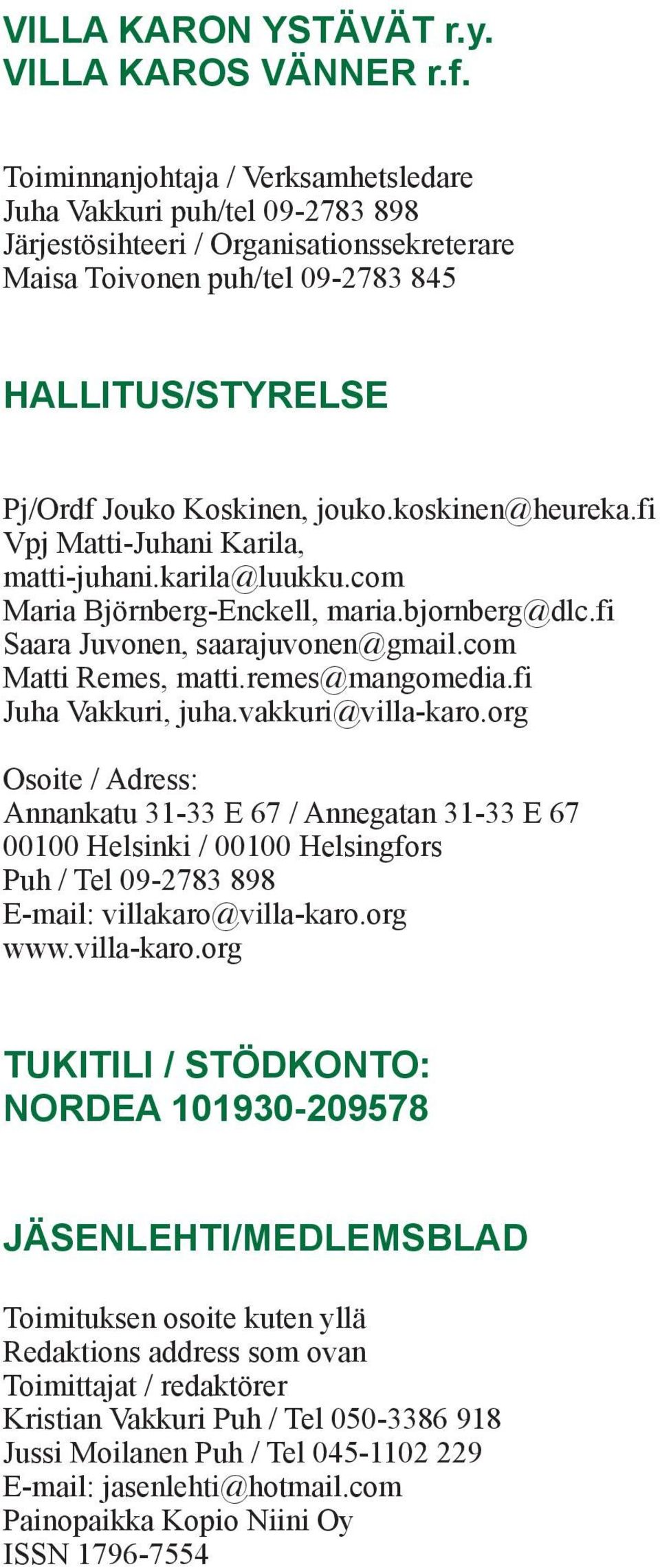 koskinen@heureka.fi Vpj Matti-Juhani Karila, matti-juhani.karila@luukku.com Maria Björnberg-Enckell, maria.bjornberg@dlc.fi Saara Juvonen, saarajuvonen@gmail.com Matti Remes, matti.remes@mangomedia.