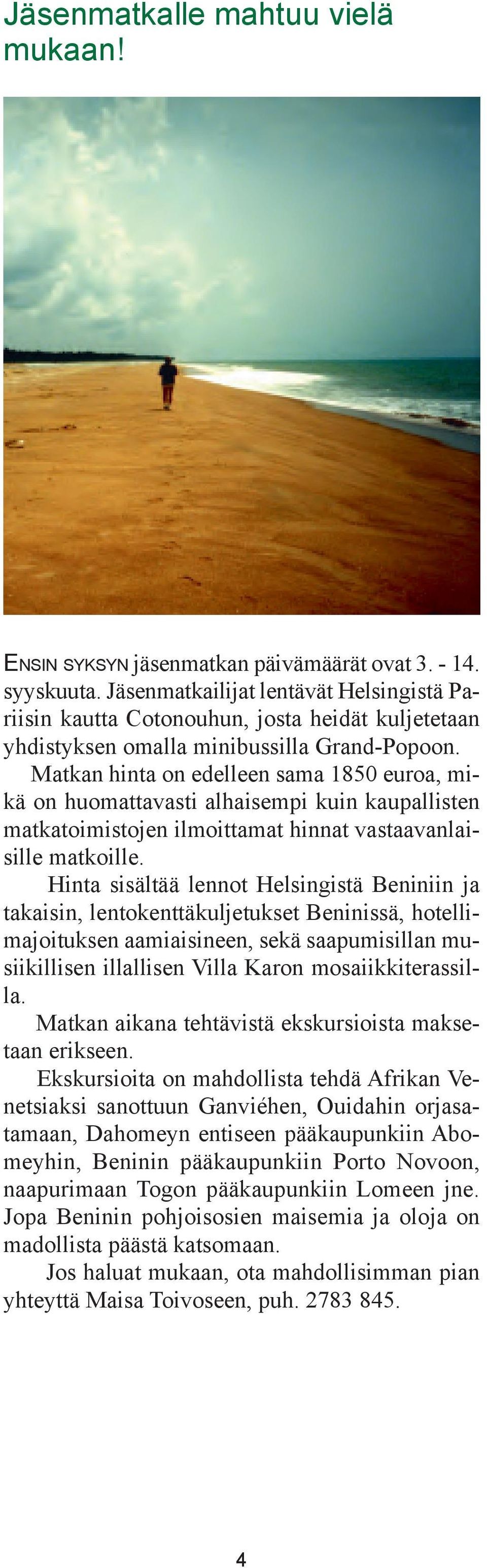 Matkan hinta on edelleen sama 1850 euroa, mikä on huomattavasti alhaisempi kuin kaupallisten matkatoimistojen ilmoittamat hinnat vastaavanlaisille matkoille.