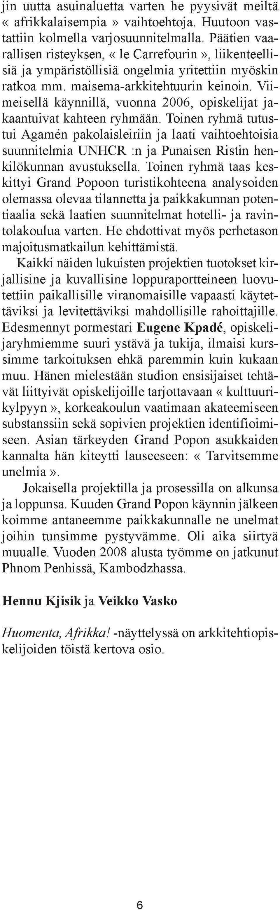 Viimeisellä käynnillä, vuonna 2006, opiskelijat jakaantuivat kahteen ryhmään.