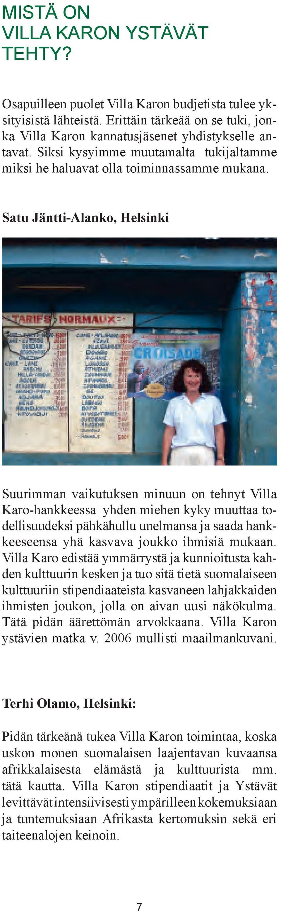 Satu Jäntti-Alanko, Helsinki Suurimman vaikutuksen minuun on tehnyt Villa Karo-hankkeessa yhden miehen kyky muuttaa todellisuudeksi pähkähullu unelmansa ja saada hankkeeseensa yhä kasvava joukko