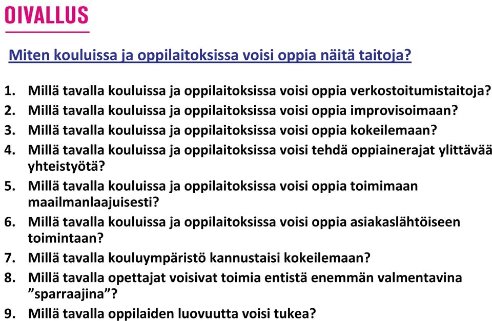 Millä tavalla kouluissa ja oppilaitoksissa voisi tehdä oppiainerajat ylittävää yhteistyötä? 5. Millä tavalla kouluissa ja oppilaitoksissa voisi oppia toimimaan maailmanlaajuisesti? 6.