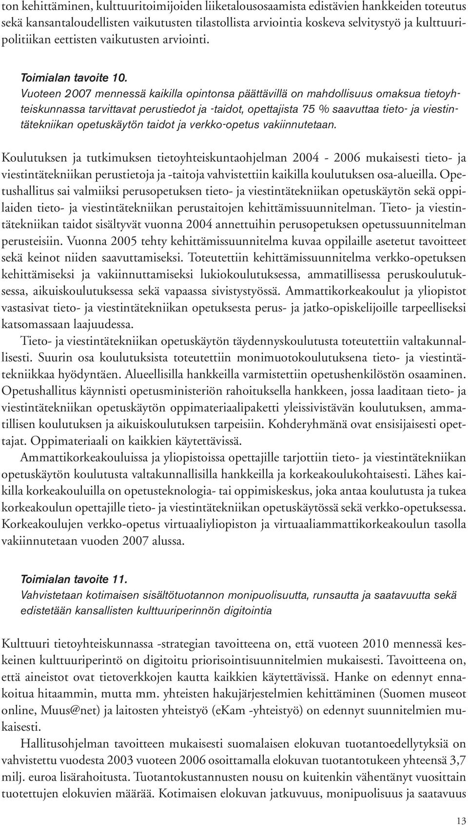 Vuoteen 2007 mennessä kaikilla opintonsa päättävillä on mahdollisuus omaksua tietoyhteiskunnassa tarvittavat perustiedot ja -taidot, opettajista 75 % saavuttaa tieto- ja viestintätekniikan