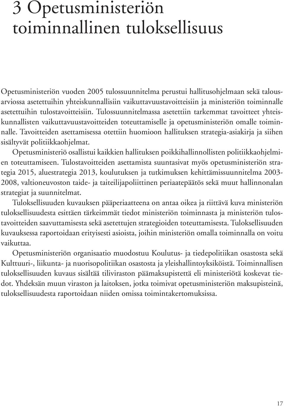 Tulossuunnitelmassa asetettiin tarkemmat tavoitteet yhteiskunnallisten vaikuttavuustavoitteiden toteuttamiselle ja opetusministeriön omalle toiminnalle.