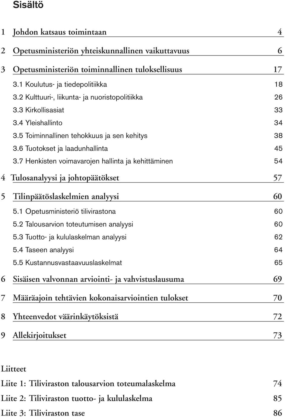 7 Henkisten voimavarojen hallinta ja kehittäminen 54 4 Tulosanalyysi ja johtopäätökset 57 5 Tilinpäätöslaskelmien analyysi 60 5.1 Opetusministeriö tilivirastona 60 5.