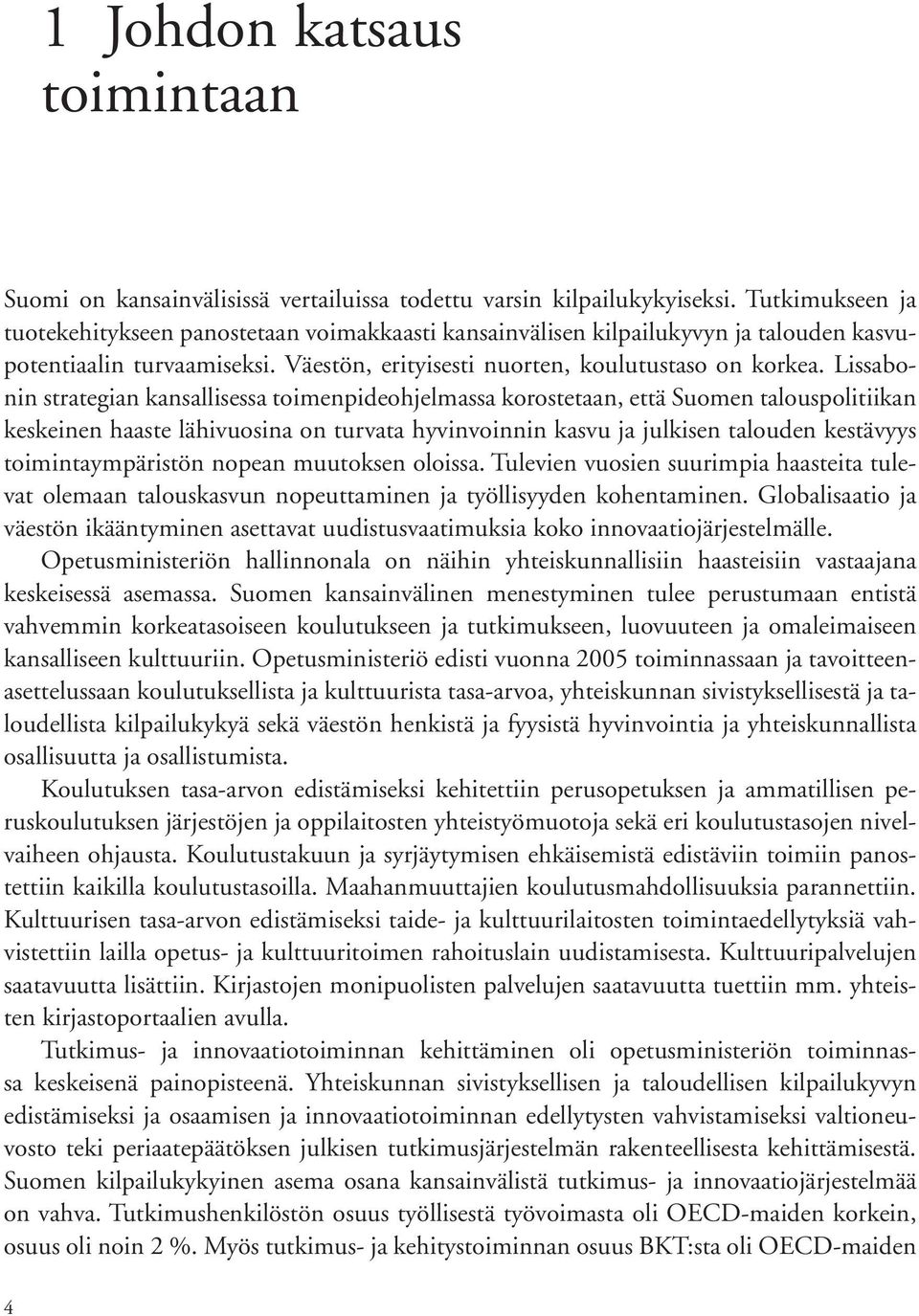 Lissabonin strategian kansallisessa toimenpideohjelmassa korostetaan, että Suomen talouspolitiikan keskeinen haaste lähivuosina on turvata hyvinvoinnin kasvu ja julkisen talouden kestävyys