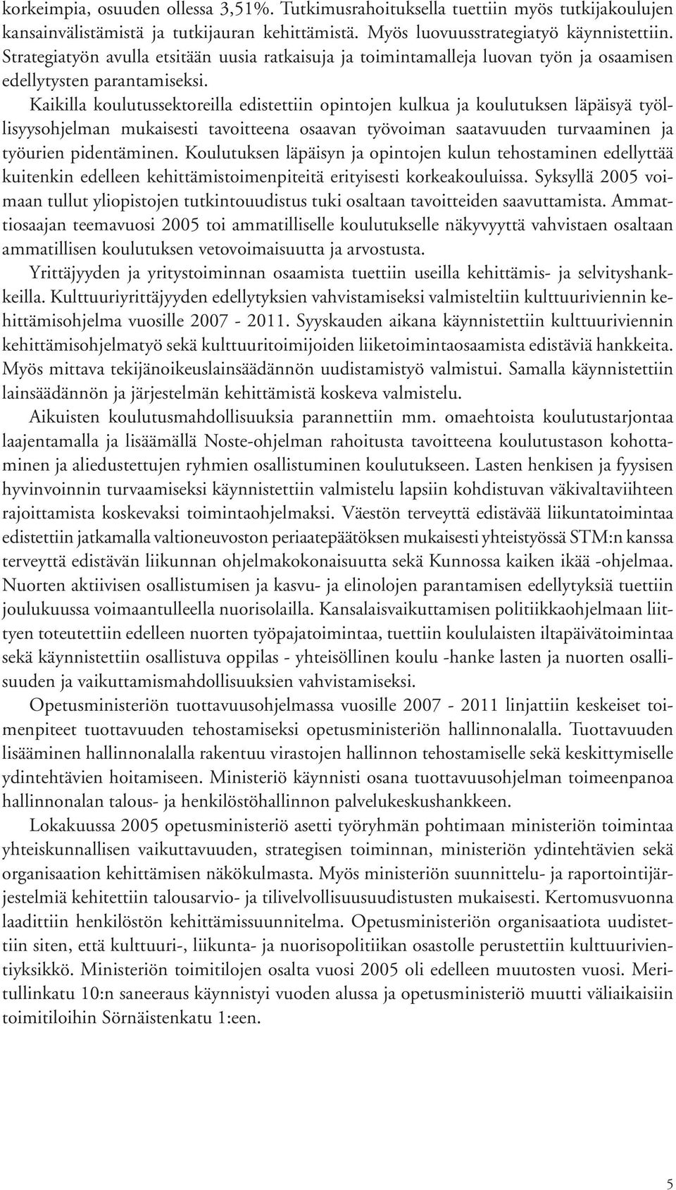 Kaikilla koulutussektoreilla edistettiin opintojen kulkua ja koulutuksen läpäisyä työllisyysohjelman mukaisesti tavoitteena osaavan työvoiman saatavuuden turvaaminen ja työurien pidentäminen.