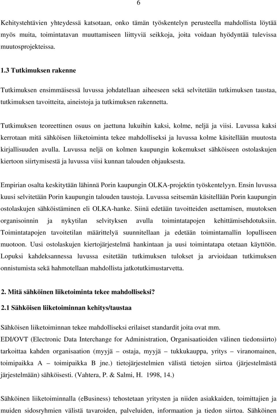 3 Tutkimuksen rakenne Tutkimuksen ensimmäisessä luvussa johdatellaan aiheeseen sekä selvitetään tutkimuksen taustaa, tutkimuksen tavoitteita, aineistoja ja tutkimuksen rakennetta.