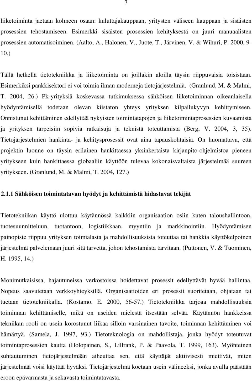 ) Tällä hetkellä tietotekniikka ja liiketoiminta on joillakin aloilla täysin riippuvaisia toisistaan. Esimerkiksi pankkisektori ei voi toimia ilman moderneja tietojärjestelmiä. (Granlund, M.